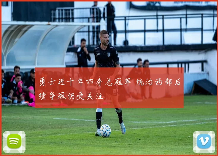 勇士近十年四夺总冠军 统治西部后续争冠仍受关注